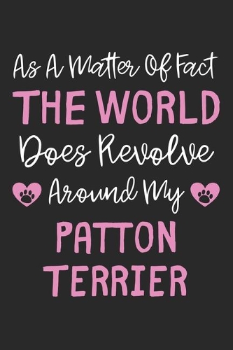 As A Matter Of Fact The World Does Revolve Around My Patton Terrier