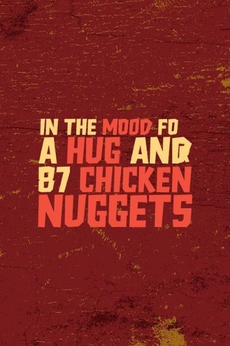 In The Mood For A Hug And 87 Chicken Nuggets