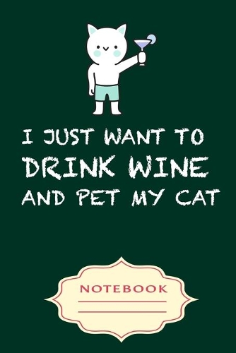 I Just Want to Drink Wine and Pet My Cat: Notebooks are a very essential part for taking notes, as a diary, writing thoughts and inspirations, tracking your goals, for homework, planning and