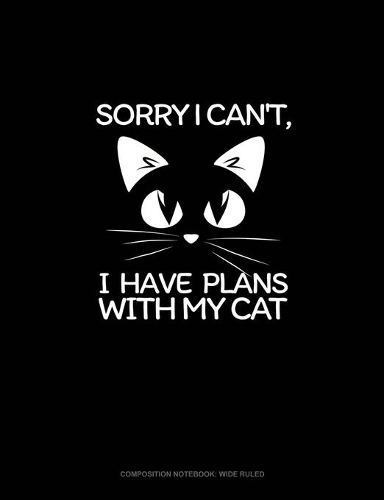 Sorry I Can't, I Have Plans With My Cat