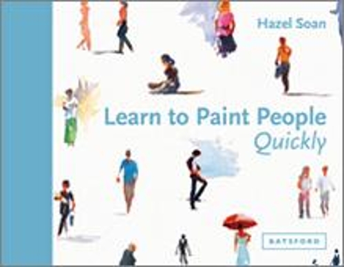 Learn to Paint People Quickly: A practical, step-by-step guide to learning to paint people in watercolour and oils