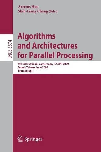 Algorithms and Architectures for Parallel Processing: 9th International Conference, ICA3PP 2009, Taipei, Taiwan, June 8-11, 2009, Proceedings(Theoretical Computer Science and General Issues)