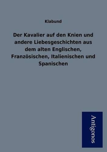Der Kavalier Auf Den Knien Und Andere Liebesgeschichten Aus Dem Alten Englischen, Franz Sischen, Italienischen Und Spanischen: (German)