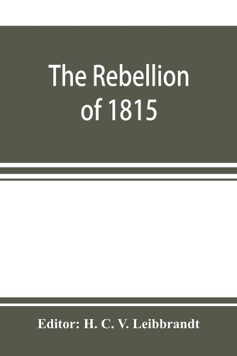 The rebellion of 1815, generally known as Slachters Nek. A complete collection of all the papers connected with the trial of the accused; with many important annexures