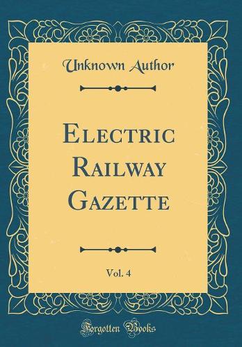 Electric Railway Gazette, Vol. 4 (Classic Reprint)