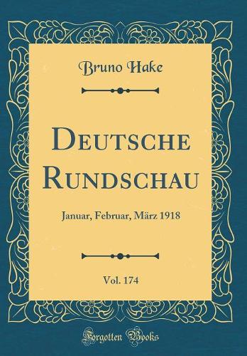 Deutsche Rundschau, Vol. 174: Januar, Februar, März 1918 (Classic Reprint)