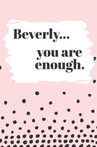 Beverly's You Are Enough: Cute Personalized Diary / Notebook / Journal/ Greetings / Appreciation Quote Gift (6 x 9 - 110 Blank Lined Pages)