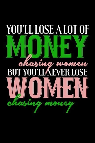 You'll Lose A Lot Of Money Chasing Women: Bitchy Smartass Quotes - Funny Gag Gift for Work or Friends - Cornell Notebook For School or Office