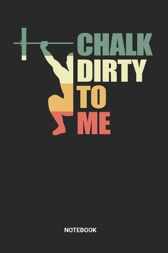 Chalk Dirty To Me Notebook: Dotted Lined Barbell Fitness Notebook (6x9 inches) ideal as a Training Workout Gym Journal. Perfect as a Success Fitness Tracking Book for all Exerc