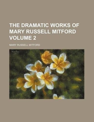 The Dramatic Works of Mary Russell Mitford Volume 2