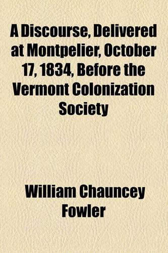 A Discourse, Delivered at Montpelier, October 17, 1834, Before the Vermont Colonization Society