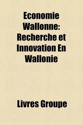 Economie Wallonne: Recherche Et Innovation En Wallonie(French)