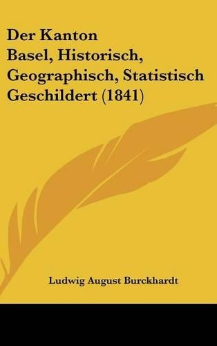 Der Kanton Basel, Historisch, Geographisch, Statistisch Geschildert (1841)