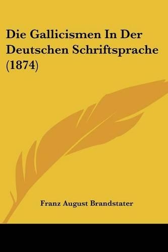 Die Gallicismen In Der Deutschen Schriftsprache (1874): (German)
