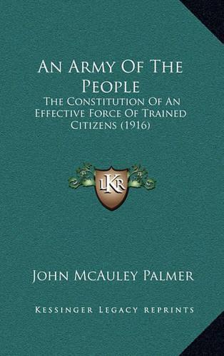 An Army of the People: The Constitution of an Effective Force of Trained Citizens (1916)(English)