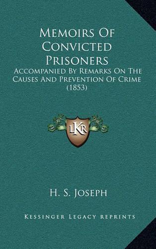 Memoirs Of Convicted Prisoners: Accompanied By Remarks On The Causes And Prevention Of Crime (1853)(English)
