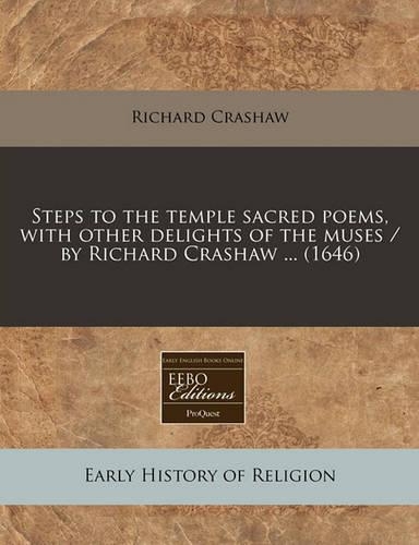 Steps to the Temple Sacred Poems, with Other Delights of the Muses / By Richard Crashaw ... (1646)