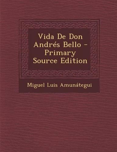 Vida de Don Andres Bello - Primary Source Edition: (Spanish)