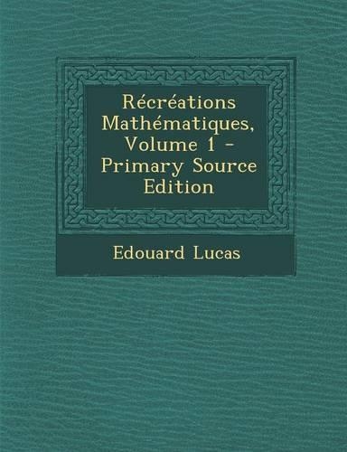 Recreations Mathematiques, Volume 1 - Primary Source Edition