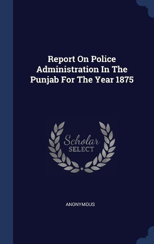 Report On Police Administration In The Punjab For The Year 1875