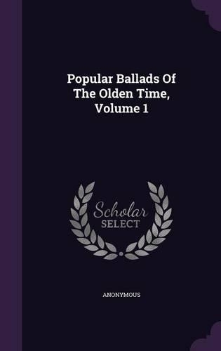 Popular Ballads of the Olden Time, Volume 1: (English)
