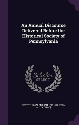 An Annual Discourse Delivered Before the Historical Society of Pennsylvania: (English)