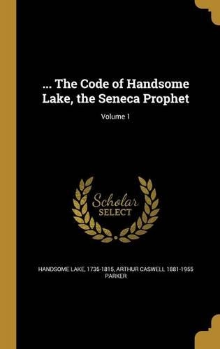 ... The Code of Handsome Lake, the Seneca Prophet; Volume 1