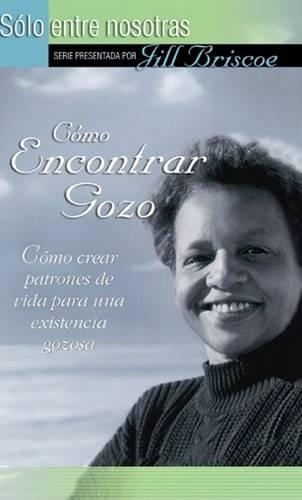 Como Encontrar Gozo: Como Crear Patrones de Vida Para una Existencia Gozosa(Solo Entre Nosotras)