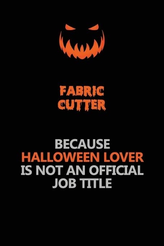 Fabric Cutter Because Halloween Lover Is Not An Official Job Title