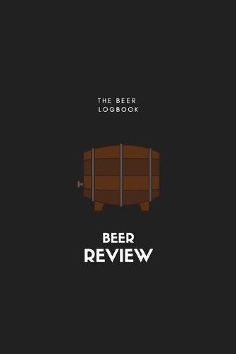The Beer Review Logbook: A Beer Tasting Journal, Logbook & Festival Diary & Notebook-Book For Rating, Reviewing, and Taking Notes- 201 Pages-6x9 Inches