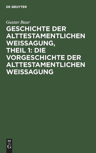 Geschichte Der Alttestamentlichen Weissagung, Theil 1: Die Vorgeschichte Der Alttestamentlichen Weissagung: Die Vorgeschichte der alttestamentlichen Weissagung