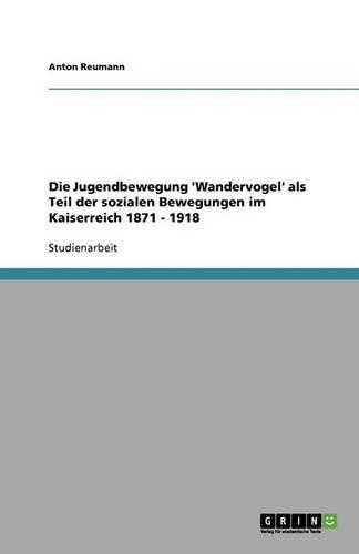 Die Jugendbewegung 'Wandervogel' als Teil der sozialen Bewegungen im Kaiserreich 1871 - 1918