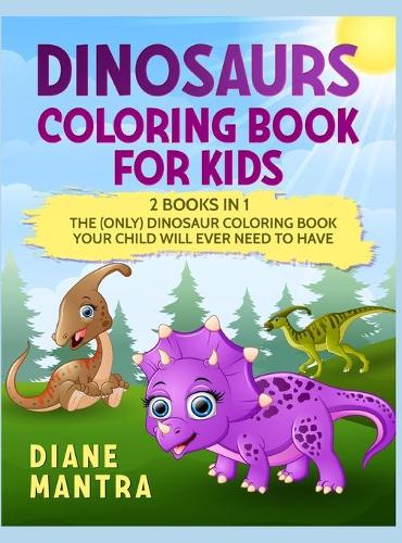 Dinosaurs Coloring Book for kids: 2 books in 1: The (Only) Dinosaur Coloring Book Your Child Will Ever Need to Have