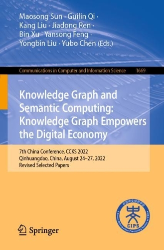 Knowledge Graph and Semantic Computing: Knowledge Graph Empowers the Digital Economy: 7th China Conference, CCKS 2022, Qinhuangdao, China, August 24–27, 2022, Revised Selected Papers(1669 Communications in Computer and Information Science)