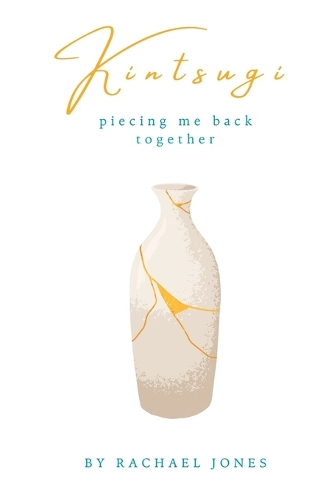 Kintsugi: Piecing Me Back Together(1 Kintsugi)