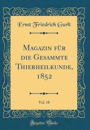 Magazin für die Gesammte Thierheilkunde, 1852, Vol. 18 (Classic Reprint)