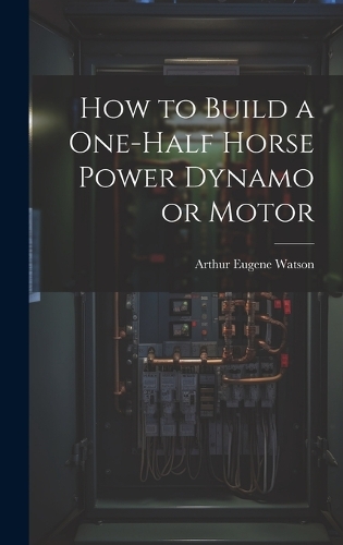 How to Build a One-half Horse Power Dynamo or Motor