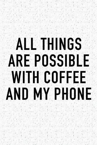 All Things Are Possible with Coffee and My Phone