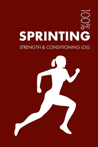 Womens Sprinting Strength and Conditioning Log: Daily Womens Sprinting Training Workout Journal and Fitness Diary For Sprinter and Coach - Notebook