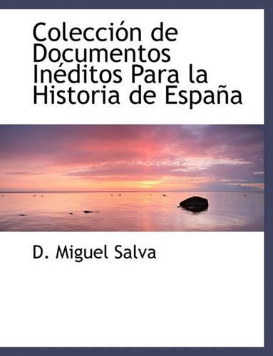 Colecci N de Documentos in Ditos Para La Historia de Espa a
