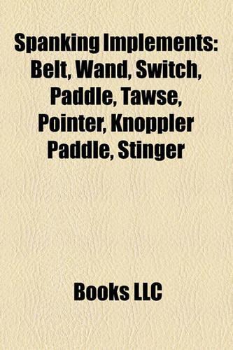 Spanking Implements: Belt, Paddle, Wand, Switch, Tawse, Pointer, Knoppler Paddle, Stinger,(English)