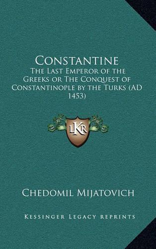 Constantine: The Last Emperor of the Greeks or the Conquest of Constantinople by the Turks (Ad 1453)(English)