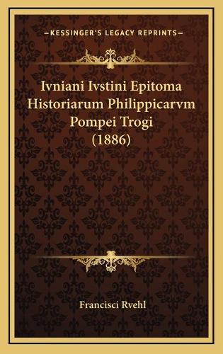 Ivniani Ivstini Epitoma Historiarum Philippicarvm Pompei Trogi (1886)