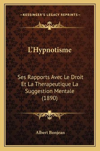 L'Hypnotisme: Ses Rapports Avec Le Droit Et La Therapeutique La Suggestion Mentale (1890)(French)