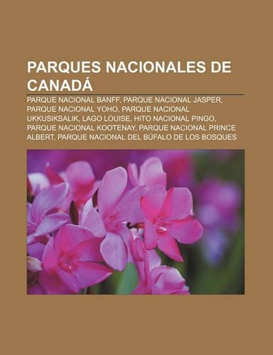 Parques Nacionales de Canada: Parque Nacional Banff, Parque Nacional Jasper, Parque Nacional Yoho, Parque Nacional Ukkusiksalik, Lago Louise(Spanish)