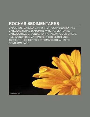 Rochas Sedimentares: Calcarios, Carvao, Evaporito, Rocha Sedimentar, Carvao Mineral, Diatomito, Varvito, Bentonita, Carvao Ativado, Coque(Portuguese)