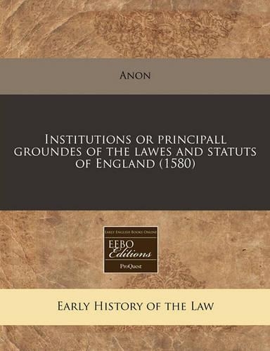 Institutions or Principall Groundes of the Lawes and Statuts of England (1580)