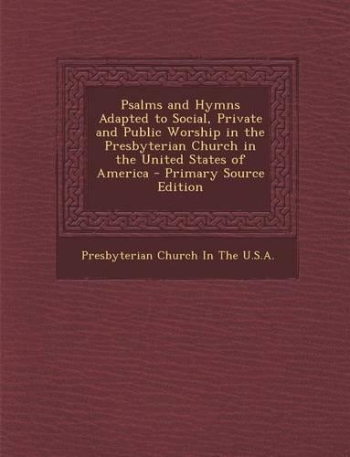 Psalms and Hymns Adapted to Social, Private and Public Worship in the Presbyterian Church in the United States of America