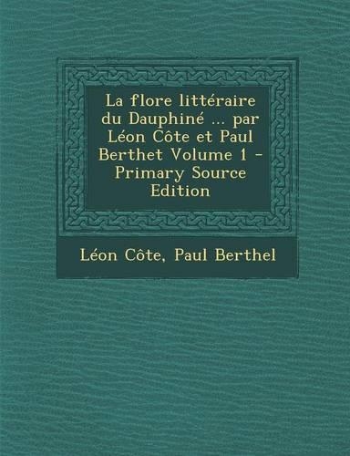 La Flore Litteraire Du Dauphine ... Par Leon Cote Et Paul Berthet Volume 1