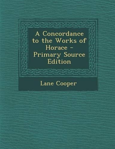 A Concordance to the Works of Horace - Primary Source Edition